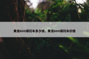 黄龙600摩托车多少钱，黄龙600摩托车价格