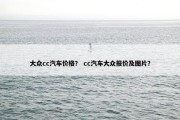 大众cc汽车价格？ cc汽车大众报价及图片？