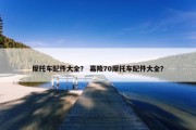 摩托车配件大全？ 嘉陵70摩托车配件大全？