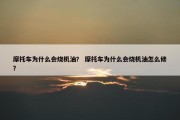 摩托车为什么会烧机油？ 摩托车为什么会烧机油怎么修？