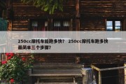 250cc摩托车能跑多快？ 250cc摩托车跑多快最简单三个步骤？