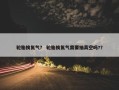 轮胎换氮气？ 轮胎换氮气需要抽真空吗?？