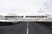 摩托车轮胎型号怎么看？ 摩托车轮胎型号怎么看35010？