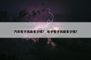 汽车电子风扇多少钱？ 车子电子风扇多少钱？