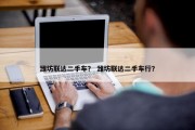 潍坊联达二手车？ 潍坊联达二手车行？