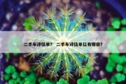 二手车评估单？ 二手车评估单位有哪些？