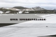 福特轮胎（福特轮胎螺丝外壳怎么取出来）
