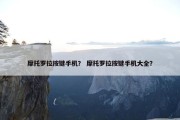 摩托罗拉按键手机？ 摩托罗拉按键手机大全？