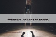 汽车轮胎安全线（汽车轮胎安全线剩余多少要换）