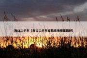 海口二手车（海口二手车交易市场哪里最好）
