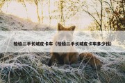 检验二手长城皮卡车（检验二手长城皮卡车多少钱）