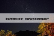 无锡汽配物流找哪家？ 无锡汽配物流找哪家比较好？