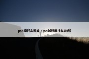 ps4摩托车游戏（ps4越野摩托车游戏）