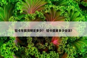 轻卡车载货规定多少？ 轻卡载重多少合法？