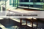 摩托车怎么托运更便宜（摩托车怎样托运划算）