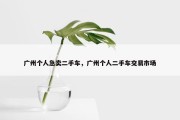 广州个人急卖二手车，广州个人二手车交易市场