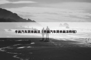 手画汽车简单画法（手画汽车简单画法教程）