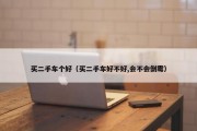 买二手车个好（买二手车好不好,会不会倒霉）