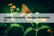 青岛城阳二手车交易市场？ 青岛城阳二手车交易市场电话？