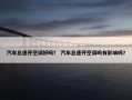 汽车怠速开空调好吗？ 汽车怠速开空调吗有影响吗？