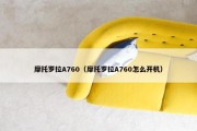 摩托罗拉A760（摩托罗拉A760怎么开机）