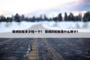荣威轮胎多少钱一个？ 荣威的轮胎是什么牌子？
