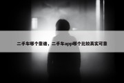 二手车哪个靠谱，二手车app哪个比较真实可靠