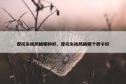 摩托车挡风被哪种好，摩托车挡风被哪个牌子好