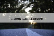 uu125轮胎（uu125轮胎最建议买吗）