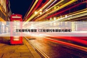 三轮摩托车摩旅（三轮摩托车摩旅川藏线）