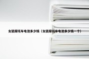 女装摩托车电池多少钱（女装摩托车电池多少钱一个）