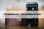 汽车上路需要哪些证件？ 汽车上路需要哪些证件和标志？