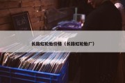 长路虹轮胎价格（长路虹轮胎厂）
