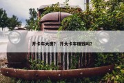 开卡车大唐？ 开大卡车赚钱吗？