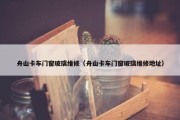 舟山卡车门窗玻璃维修（舟山卡车门窗玻璃维修地址）