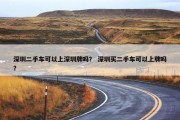 深圳二手车可以上深圳牌吗？ 深圳买二手车可以上牌吗？