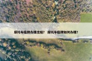 摩托车临牌办理流程？ 摩托车临牌如何办理？