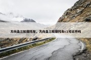 方向盘三轮摩托车，方向盘三轮摩托车c1可以开吗