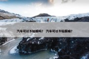 汽车可以不贴膜吗？ 汽车可以不贴膜嘛？