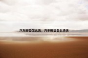 汽车脚垫怎么洗，汽车脚垫怎么清洗