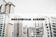 跳跃皮卡车图片怎么画，皮卡跳舞视频