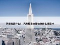汽车检具什么？ 汽车检车主要检测什么项目?？