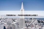 汽车检具什么？ 汽车检车主要检测什么项目?？