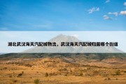 湖北武汉海天汽配城物流，武汉海天汽配城归属哪个街道
