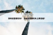 深圳交警摩托车？ 深圳交警摩托车上牌流程？