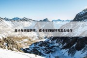 皮卡车四驱转弯，皮卡车四驱转弯怎么操作