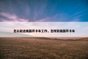 怎么能进美国开卡车工作，怎样到美国开卡车