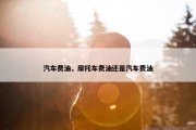 汽车费油，摩托车费油还是汽车费油