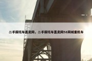 二手摩托车直卖网，二手摩托车直卖网58同城重机车