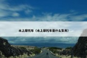 水上摩托车（水上摩托车是什么生肖）